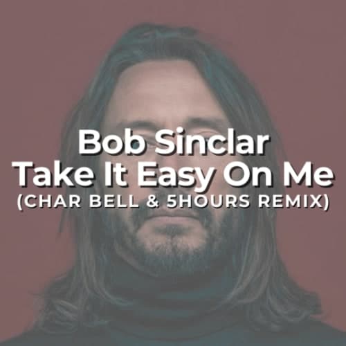Bob Sinclar - Take It Easy On Me (Char Bell Remix)